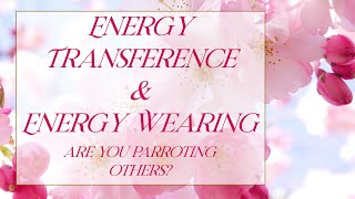 Energy Transference and Energy Wearing : Are You Parroting Others?