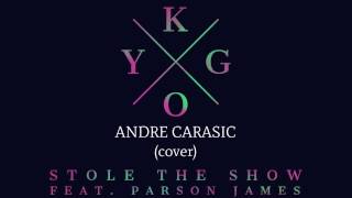 Kygo ft Parson James - Stole The Show (Andre Carasic cover)