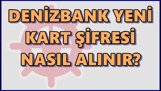 Denizbank Banka Kartı Şifresi Alma | Şifre oluşturma - Yenileme İşlemleri