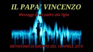 🔊IL PAPA' VINCENZO -Messaggi dal padre alla figlia- METAFONIA DI GRUPPO 10 APRILE 2019