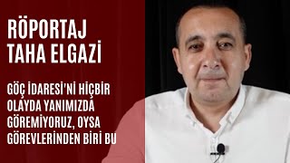 Taha Elgazi: "Göç İdaresi'ni hiçbir olayda yanımızda göremiyoruz, oysa görevlerinden biri bu"