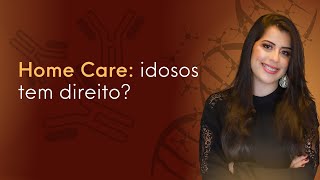 Home Care: idosos tem direito?