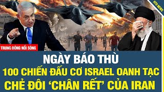 CỰC NÓNG: NGÀY BÁO THÙ 100 chiến đấu cơ Israel đồng loạt oanh tạc, chẻ đôi ‘chân rết’ của Iran