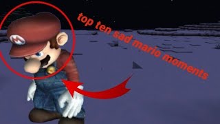 Top ten sad Mario Moments 😥😥😭😭😢😭😭😭😭😭(EMOTIONAL) TRY NOT TO CRY. I CRIED