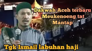 Dakwah Aceh Tgk Ismail labuhan haji,, cukup meukenoeng, terbaru,Han ek takhem