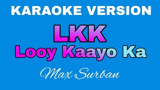 LKK | LOOY KAAYO KA | MAX SURBAN | KARAOKE VERSION |#tataybembembheemzkheemixtv