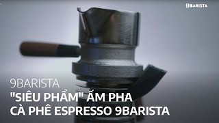 [9BARISTA] "SIÊU PHẨM" ẤM PHA CÀ PHÊ ESPRESSO 9BARISTA | 9BARISTA ESPRESSO MACHINE