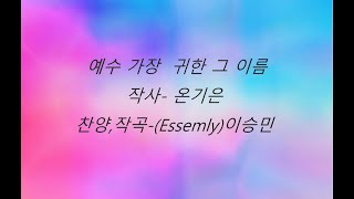 예수 가장 귀한 그 이름(작사 온기은)작곡,찬양 (이승민) Essemly