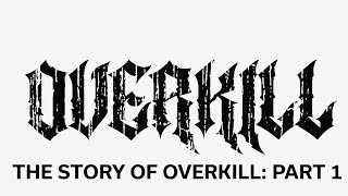 The Story of Overkill (Pt. 1)