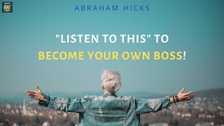 😎 How To BECOME YOUR OWN BOSS! Abraham Hicks No Ads