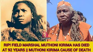 RIP! FIELD MARSHAL MUTHONI KIRIMA HAS DIED AT 92 YEARS || MUTHONI KIRIMA CAUSE OF DEATH