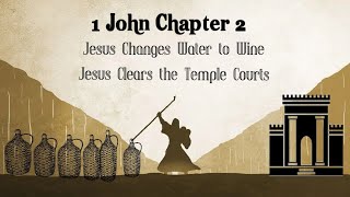 1 John Chapter 2 Jesus Changes Water to Wine and Jesus Clears the Temple