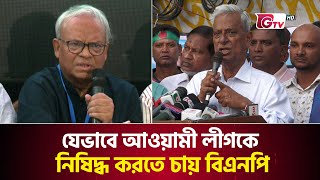 যেভাবে আওয়ামী লীগকে নিষিদ্ধ করতে চায় বিএনপি | BNP Leaders | GTV News