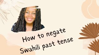 HOW TO NEGATE THE SWAHILI PAST TENSE