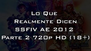 Lo Que Realmente Dicen: SSFIV AE 2012 Parte 2 720p HD (18+)