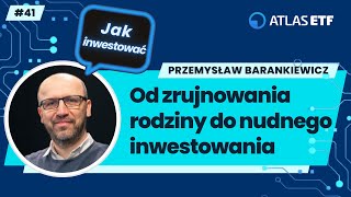 Od zrujnowania rodziny do nudnego inwestowania – Przemysław Barankiewicz