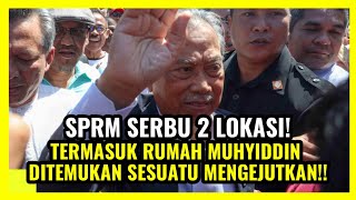 SPRM SERBU 2 LOKASI! TERMASUK RUMAH MUHYIDDIN DITEMUKAN SESUATU MENGEJUTKAN!!