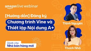 [Hướng dẫn] Đăng ký chương trình Vine và Thiết lập Nội dung A+ | Amazon Live Webinar