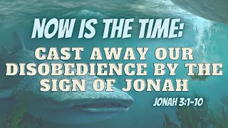 Cast Away Our Disobedience by the Sign of Jonah | Sermon