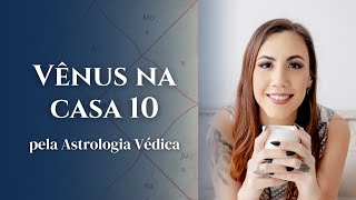 Vênus na casa 10 - Astrologia Védica