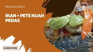 IKAN + PETE KUAH PEDAS