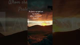 Psalm 27 The powerful Word of God The Lord is my Light and my Salvation Whom shall I fear?