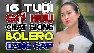 Cô gái 16 tuổi sở hữu giọng ca BOLERO khiến hàng ngàn người Nghe Xong Nghiện