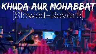 Khuda Aur Mohabbat || Slowed-Reverb