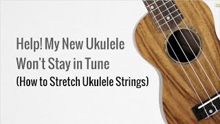 Ukulele Won't Stay in Tune - How to Stretch Ukulele Strings