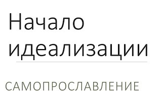 Начало идеализации и самопрославления