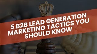 5 B2B Lead Generation Marketing Tactics You Should Know