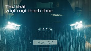 Audi Q7 SUV mới - Thư thái vượt gió mưa!