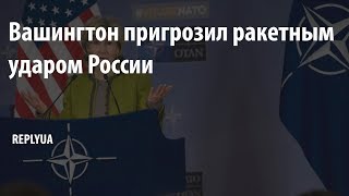 Вашингтон пригрозил ракетным ударом России