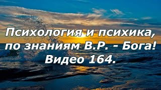 Видео 164. Психология и психика, по знаниям В.Р. Бога!