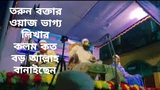 তরুন বক্তার ওয়াজ ভাগ্য লিখার কলম কত বড় আল্লাহ বানাইছেন