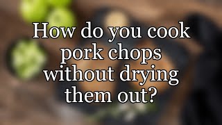 How do you cook pork chops without drying them out?