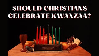 SHOULD CHRISTIANS CELEBRATE KWANZAA? #kwanzaa #ujamaa #blackhistory