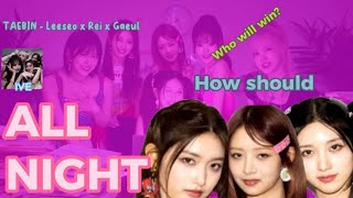 How should Leeseo x Gaeul x Rei sing All Night (Line Distribution - only ive's lines)