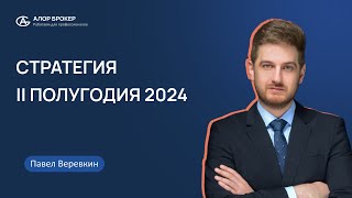 Стратегия II полугодия 2024: вебинар с Павлом Веревкиным