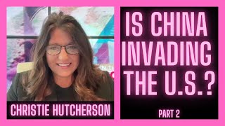 Is China Invading the U.S. ? | Christie Hutcherson Part 2