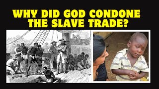 WHY DID GOD CONDONE THE SLAVE TRADE? : The obvious answer that people are afraid to accept.