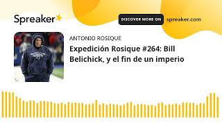 Expedición Rosique #264: Bill Belichick, y el fin de un imperio