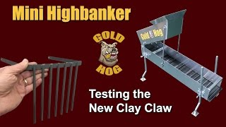 Mini Highbanker - Testing the New Clay Claw