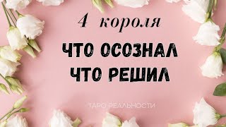 4 короля ЧТО ОН ОСОЗНАЛ, ЧТО РЕШИЛ | ТАРО ГАДАНИЕ ОНЛАЙН