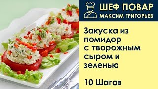 Закуска из помидор с творожным сыром и зеленью . Рецепт от шеф повара Максима Григорьева