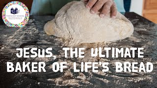 Jesus, the Ultimate Baker of Life’s Bread