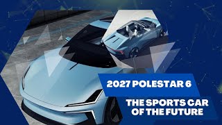 2027 Polestar 6 - THE SPORTS CAR OF THE FUTURE