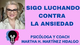 SIGO LUCHANDO CONTRA LA ANSIEDAD. Psicóloga y Coach Martha H. Martínez Hidalgo