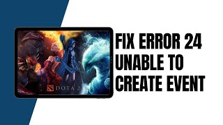 How To Fix Dota 2 Error 24 Unable To Create Event - 2024