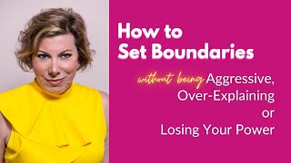 How to Set Boundaries Without Being Aggressive, Over-Explaining or Losing Your Power